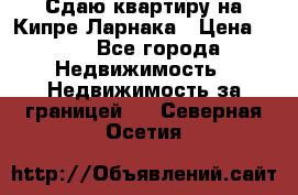 Сдаю квартиру на Кипре Ларнака › Цена ­ 60 - Все города Недвижимость » Недвижимость за границей   . Северная Осетия